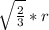 \sqrt{\frac{2}{3}}*r