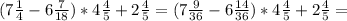 (7\frac{1}{4}-6\frac{7}{18})*4\frac{4}{5}+2\frac{4}{5}=(7\frac{9}{36}-6\frac{14}{36})*4\frac{4}{5}+2\frac{4}{5}=