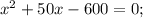 x^2+50x-600=0;