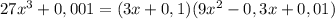 27x^3+0,001= (3x+0,1) (9x^2-0,3x+0,01)