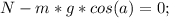 N-m*g*cos(a)=0;\\