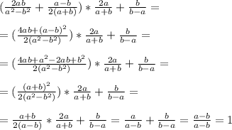 \dispaystyle (\frac{2ab}{a^2-b^2}+ \frac{a-b}{2(a+b)})* \frac{2a}{a+b}+ \frac{b}{b-a}=\\\\=( \frac{4ab+(a-b)^2}{2(a^2-b^2)})* \frac{2a}{a+b}+ \frac{b}{b-a}=\\\\=( \frac{4ab+a^2-2ab+b^2}{2(a^2-b^2)})* \frac{2a}{a+b}+ \frac{b}{b-a}=\\\\= (\frac{(a+b)^2}{2(a^2-b^2)})* \frac{2a}{a+b}+ \frac{b}{b-a}=\\\\= \frac{a+b}{2(a-b)}* \frac{2a}{a+b}+ \frac{b}{b-a}= \frac{a}{a-b}+ \frac{b}{b-a}= \frac{a-b}{a-b}=1