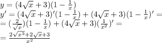 y=(4\sqrt{x} +3)(1-\frac{1}{x})\\ y' = (4\sqrt{x} +3)'(1-\frac{1}{x}) + (4\sqrt{x} +3)(1-\frac{1}{x})'=\\ =(\frac{2}{\sqrt{x}})(1-\frac{1}{x}) + (4\sqrt{x} +3)(\frac{1}{x^2})'=\\ =\frac{2\sqrt{x^3}+2\sqrt{x}+3}{x^2}