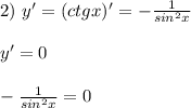 2)\ y'=(ctgx)'=-\frac{1}{sin^2x} \\ \\ y'=0 \\ \\ -\frac{1}{sin^2x}=0