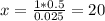 x= \frac{1*0.5}{0.025} =20