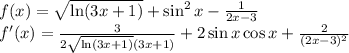 f(x) = \sqrt{\ln(3x+1)}+\sin^2 x - \frac{1}{2x-3}\\ f'(x) = \frac{3}{2\sqrt{\ln(3x+1)}(3x+1)}+2\sin x\cos x + \frac{2}{(2x-3)^2}