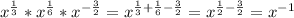 x^{\frac{1}{3}}*x^{\frac{1}{6}}*x^{-\frac{3}{2}}=x^{\frac{1}{3}+\frac{1}{6}-\frac{3}{2}}=x^{\frac{1}{2}-\frac{3}{2}}=x^{-1}