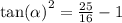 { \tan( \alpha ) }^{2} = \frac{25}{16} - 1