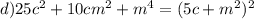 d) 25c^2+10cm^2+m^4=(5c+m^2)^2