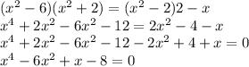 (x^{2}-6)(x^{2}+2)=(x^{2}-2){2}-x \\ x^4+2x^2-6x^2-12=2x^2-4-x\\ x^4+2x^2-6x^2-12-2x^2+4+x=0\\ x^4-6x^2+x-8=0\\