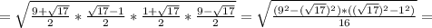 =\sqrt{ \frac{9+ \sqrt{17} }{2} *\frac{ \sqrt{17}-1 }{2}*\frac{1+ \sqrt{17} }{2} * \frac{9- \sqrt{17} }{2}}= \sqrt{ \frac{(9^2-( \sqrt{17})^2)*(( \sqrt{17})^2-1^2) }{16} }=