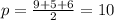 p= \frac{9+5+6}{2}=10