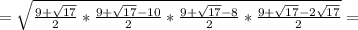 =\sqrt{ \frac{9+ \sqrt{17} }{2} *\frac{9+ \sqrt{17}-10 }{2}*\frac{9+ \sqrt{17}-8 }{2} * \frac{9+ \sqrt{17}-2 \sqrt{17} }{2}}=