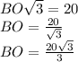 BO\sqrt{3}=20\\ BO=\frac{20}{\sqrt{3}}\\ BO=\frac{20\sqrt{3}}{3}