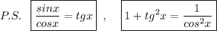 P.S.\; \; \; \boxed {\frac{sinx}{cosx}=tgx}\; \; ,\; \; \; \; \boxed {1+tg^2x=\frac{1}{cos^2x}}