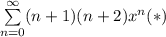 \sum\limits_{n=0}^{\infty}(n+1)(n+2)x^{n} (*)