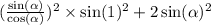 ( \frac{ \sin( \alpha ) }{ \cos( \alpha ) } ) {}^{2} \times \sin(1) {}^{2} + 2 \sin( \alpha ) {}^{2}