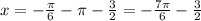 x = -\frac{\pi}{6} - \pi -\frac{3}{2} = -\frac{7\pi}{6} - \frac{3}{2}