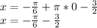 x = -\frac{\pi}{6} + \pi*0 - \frac{3}{2}\\ x =-\frac{\pi}{6} - \frac{3}{2}