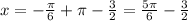 x = -\frac{\pi}{6} + \pi - \frac{3}{2} = \frac{5\pi}{6} - \frac{3}{2}