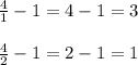 \frac41-1=4-1=3 \\ \\ \frac42-1=2-1=1