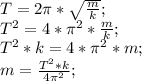 T=2\pi*\sqrt{\frac{m}{k}};\\ T^2=4*\pi^2*\frac{m}{k};\\ T^2*k=4*\pi^2*m;\\ m=\frac{T^2*k}{4\pi^2};\\