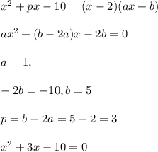 x^2 + px - 10 = (x-2)(ax+b)\\\\ ax^2 + (b-2a)x -2b = 0\\\\ a = 1,\\\\ -2b = -10, b = 5\\\\ p = b - 2a = 5 - 2 = 3\\\\ x^2 + 3x - 10 = 0