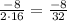 \frac{-8}{2\cdot16}=\frac{-8}{32}