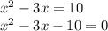 {x}^{2} - 3x = 10 \\ {x}^{2} - 3x - 10 = 0