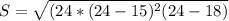 S=\sqrt{(24*(24-15)^{2}(24-18)