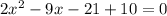 2x^2-9x-21+10=0