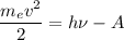 \dfrac{m_{e}v^{2} }{2} = h \nu - A