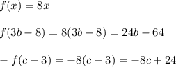 f(x)=8x\\\\f(3b-8)=8(3b-8)=24b-64\\\\-f(c-3)=-8(c-3)=-8c+24