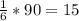 \frac{1}{6}*90=15