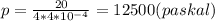 p=\frac{20}{4*4*10^{-4}}=12500(paskal)