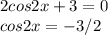 \displaystyle 2cos2x+3=0\\cos2x=-3/2