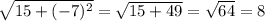 \sqrt{15+(-7)^{2}}=\sqrt{15+49}=\sqrt{64}=8