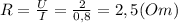 R=\frac{U}{I}=\frac{2}{0,8}=2,5(Om)