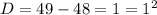 D=49-48=1=1^2