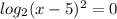 log_{2}(x-5)^2=0