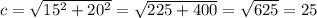 c=\sqrt{15^2+20^2}=\sqrt{225+400}=\sqrt{625}=25