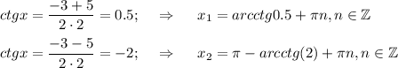 ctgx= \dfrac{-3+5}{2\cdot2} =0.5;~~~\Rightarrow~~~~ x_1=arcctg0.5+ \pi n,n \in \mathbb{Z}\\ \\ ctgx= \dfrac{-3-5}{2\cdot2} =-2;~~~\Rightarrow~~~~ x_2= \pi -arcctg(2)+ \pi n,n \in \mathbb{Z}