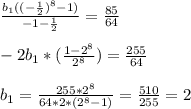 \frac{b_1((-\frac{1}{2})^8-1)}{-1- \frac{1}{2}}=\frac{85}{64} \\ \\ -2b_1*(\frac{1-2^8}{2^8})=\frac{255}{64} \\ \\ b_1=\frac{255*2^8}{64*2*(2^8-1)}=\frac{510}{255}=2