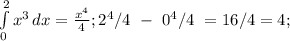 \int\limits^2_0 {x^{3}} \, dx= \frac{x^{4}}{4}; 2^{4}/4 \ - \ 0^{4}/4 \ = 16/4 = 4;