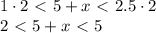 1\cdot2\ \textless \ 5+x\ \textless \ 2.5\cdot 2\\ 2\ \textless \ 5+x\ \textless \ 5