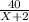 \frac{40}{X+2}