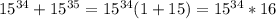 15^{34}+15^{35}=15^{34}(1+15)=15^{34}*16