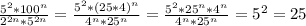 \frac{5^2*100^n}{2^{2n}*5^{2n}} = \frac{5^2*(25*4)^n}{4^{n}*25^{n}} = \frac{5^2*25^n*4^n}{4^{n}*25^{n}} = 5^2 = 25