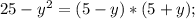 25-y^2=(5-y)*(5+y);\\