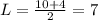 L=\frac{10+4}{2}=7